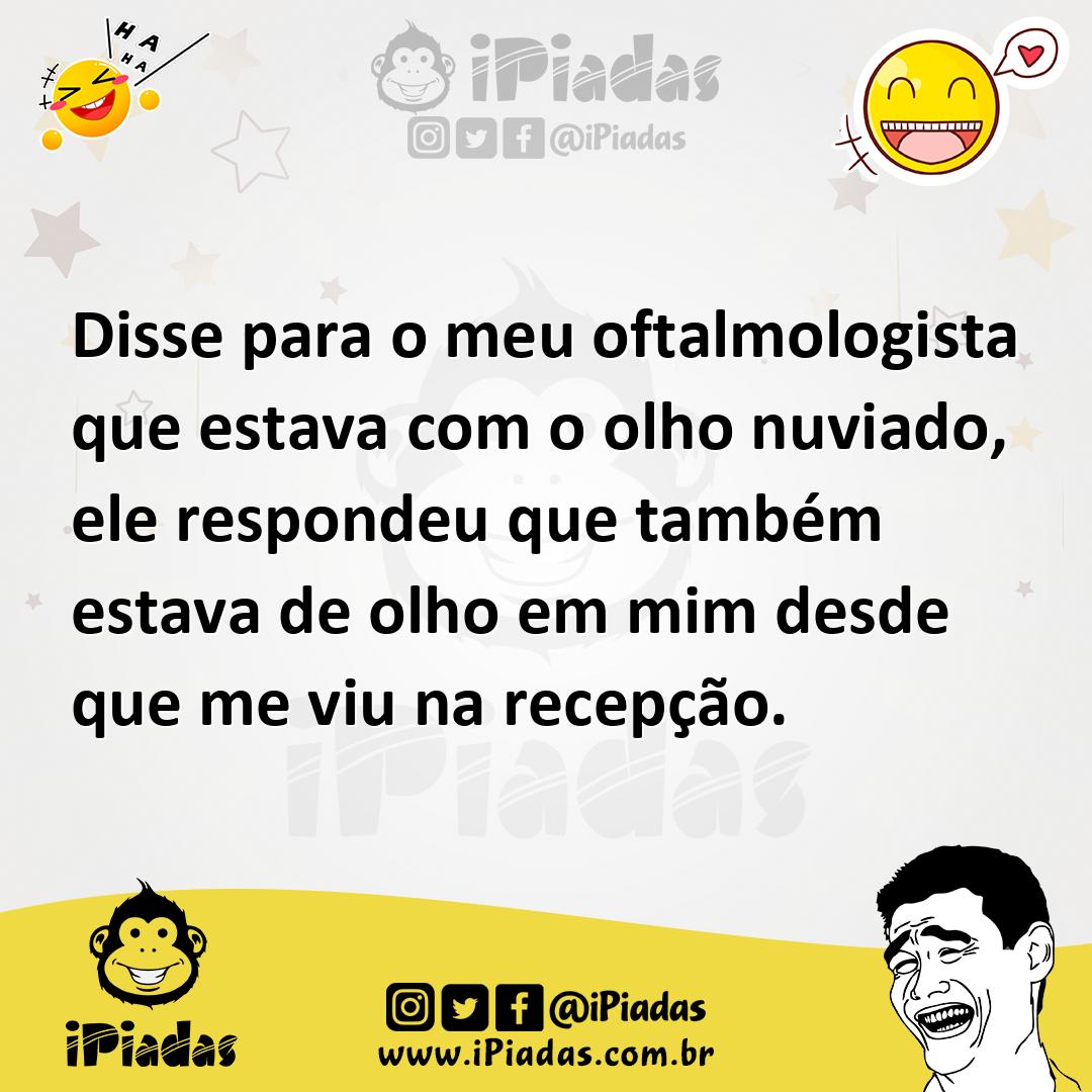 Ilustração de Disse para o meu oftalmologista que estava com o olho nuviado, ele res... no iPiadas