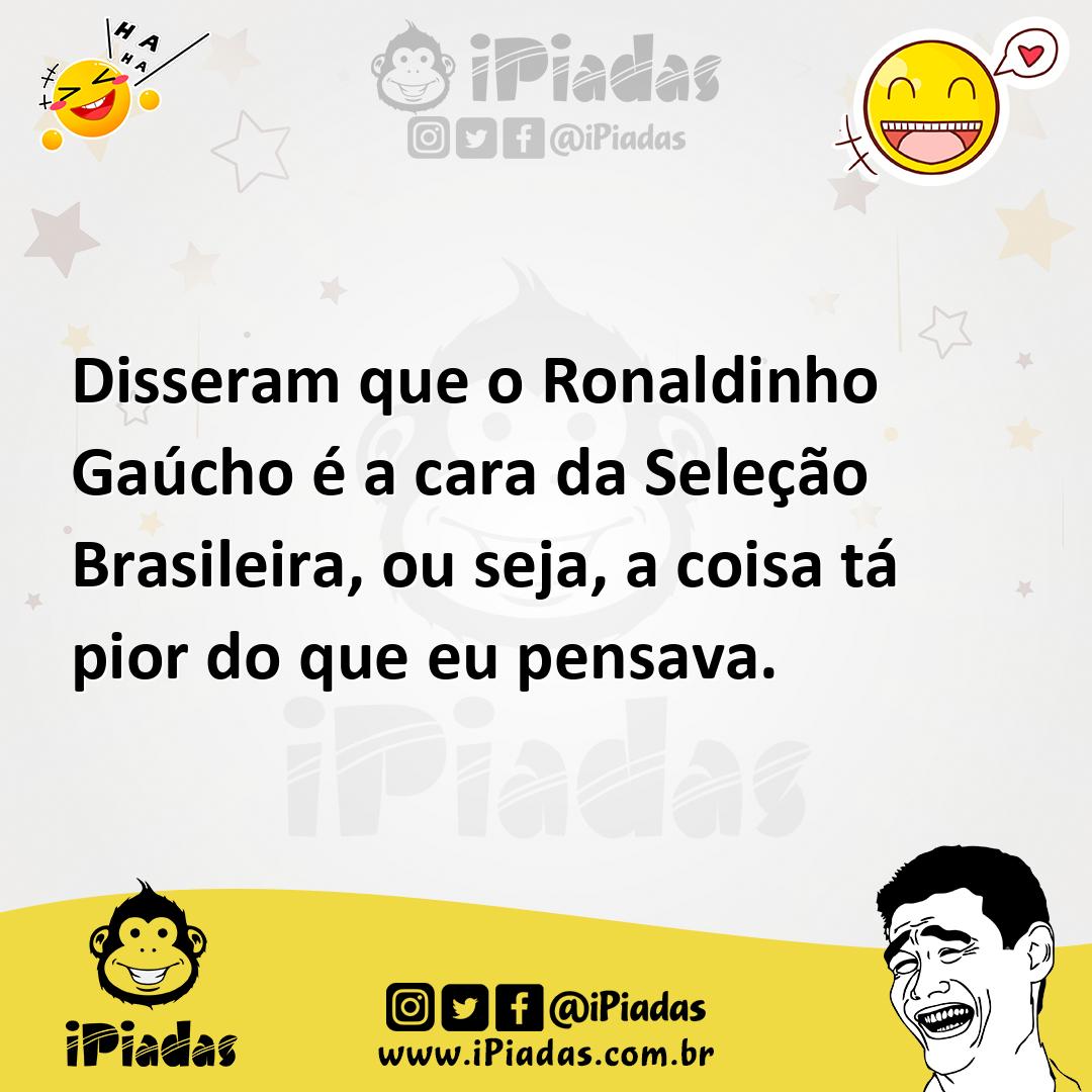 Ilustração de Disseram que o Ronaldinho Gaúcho é a cara da Seleção Brasileira, ou se... no iPiadas