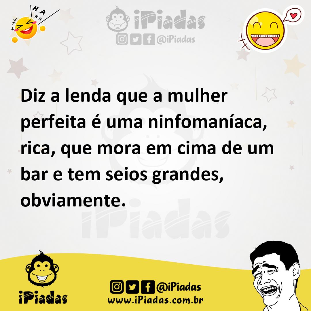 Ilustração de Diz a lenda que a mulher perfeita é uma ninfomaníaca, rica, que mora e... no iPiadas