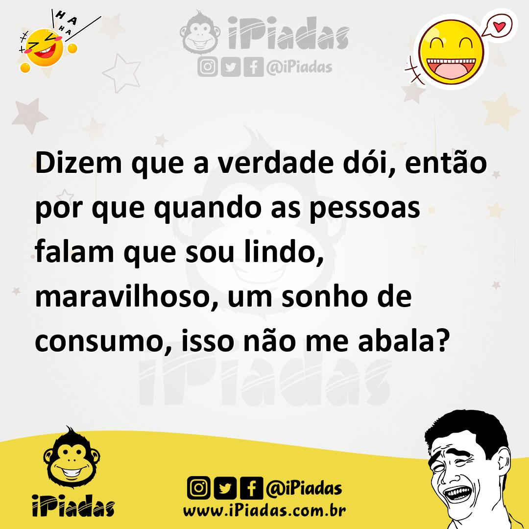 Ilustração de Dizem que a verdade dói, então por que quando as pessoas falam que sou... no iPiadas