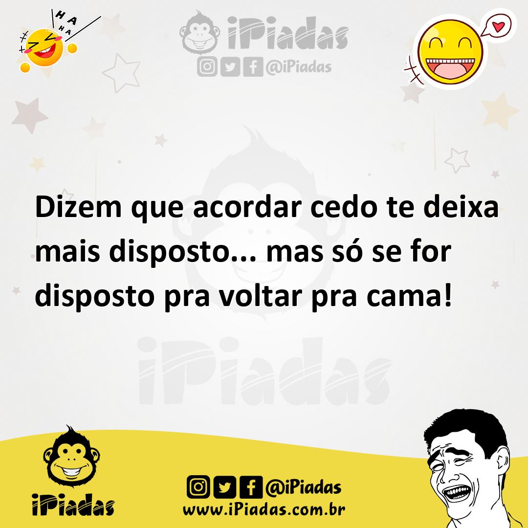 Ilustração de Dizem que acordar cedo te deixa mais disposto... mas só se for dispost... no iPiadas