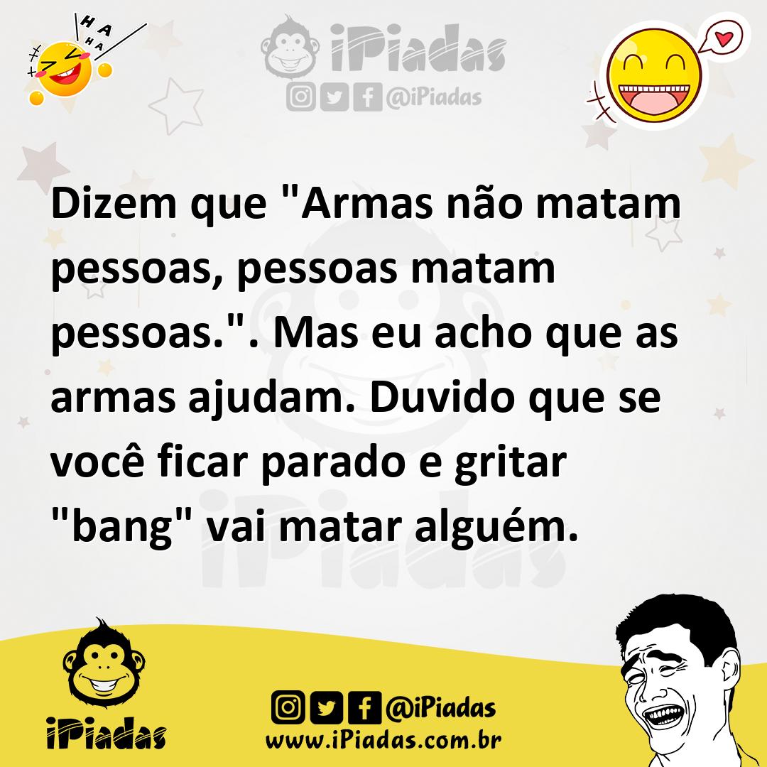 Ilustração de Dizem que "Armas não matam pessoas, pessoas matam pessoas.". Mas eu ac... no iPiadas