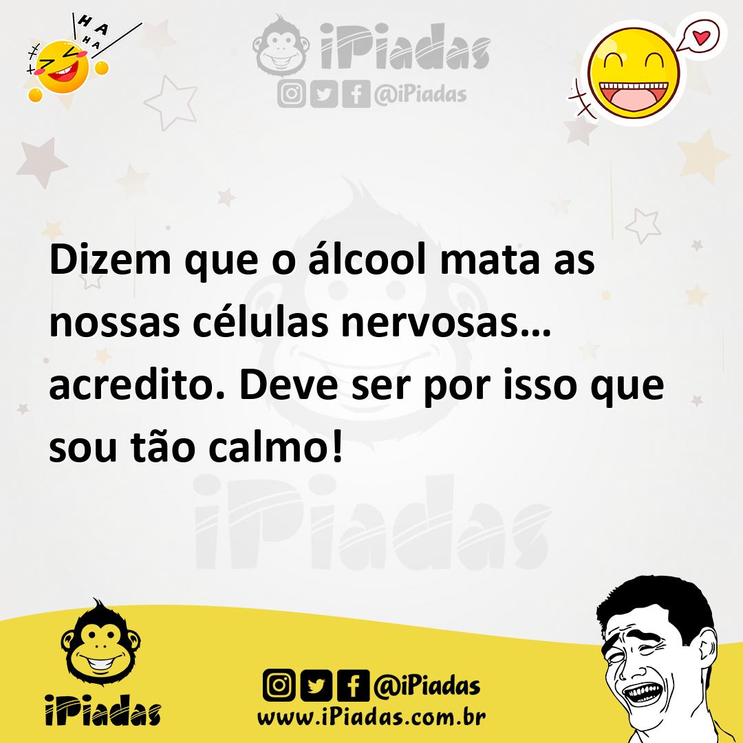 Ilustração de Dizem que o álcool mata as nossas células nervosas… acredito. Deve ser... no iPiadas