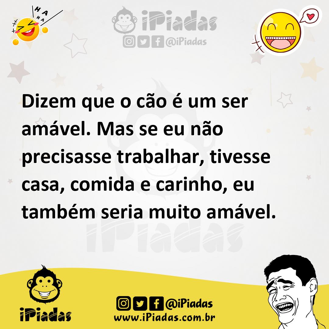 Ilustração de Dizem que o cão é um ser amável. Mas se eu não precisasse trabalhar, t... no iPiadas