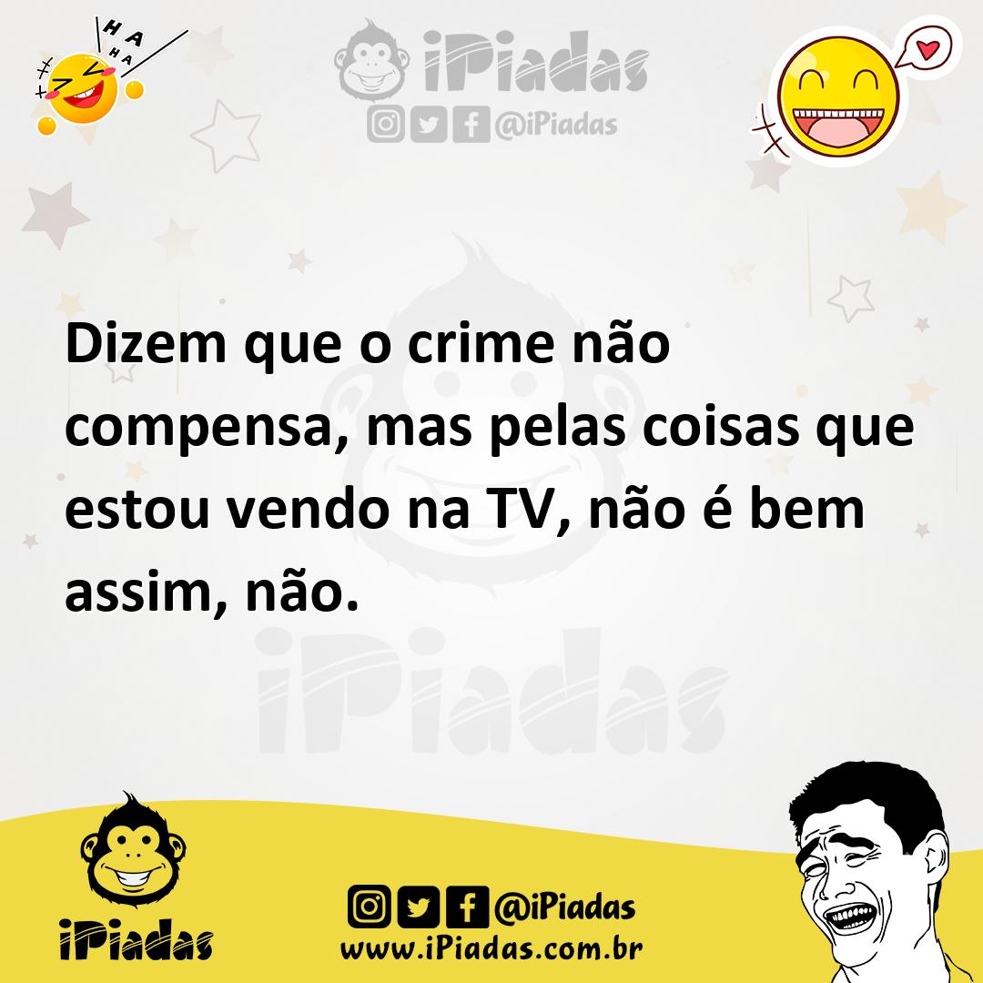 Ilustração de Dizem que o crime não compensa, mas pelas coisas que estou vendo na TV... no iPiadas
