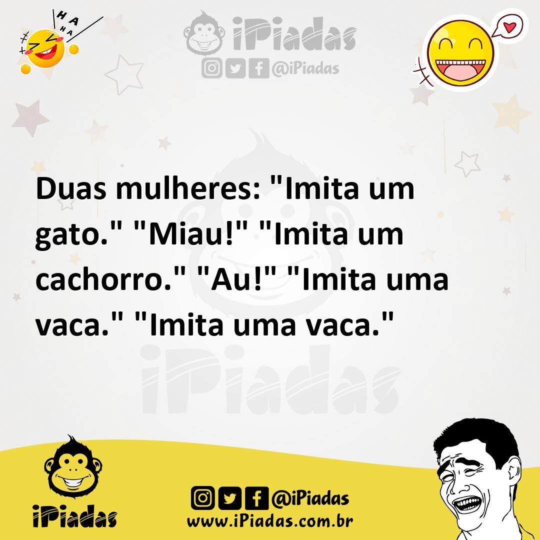Ilustração de Duas mulheres: "Imita um gato." "Miau!" "Imita um cachorro." "Au!" "Im... no iPiadas