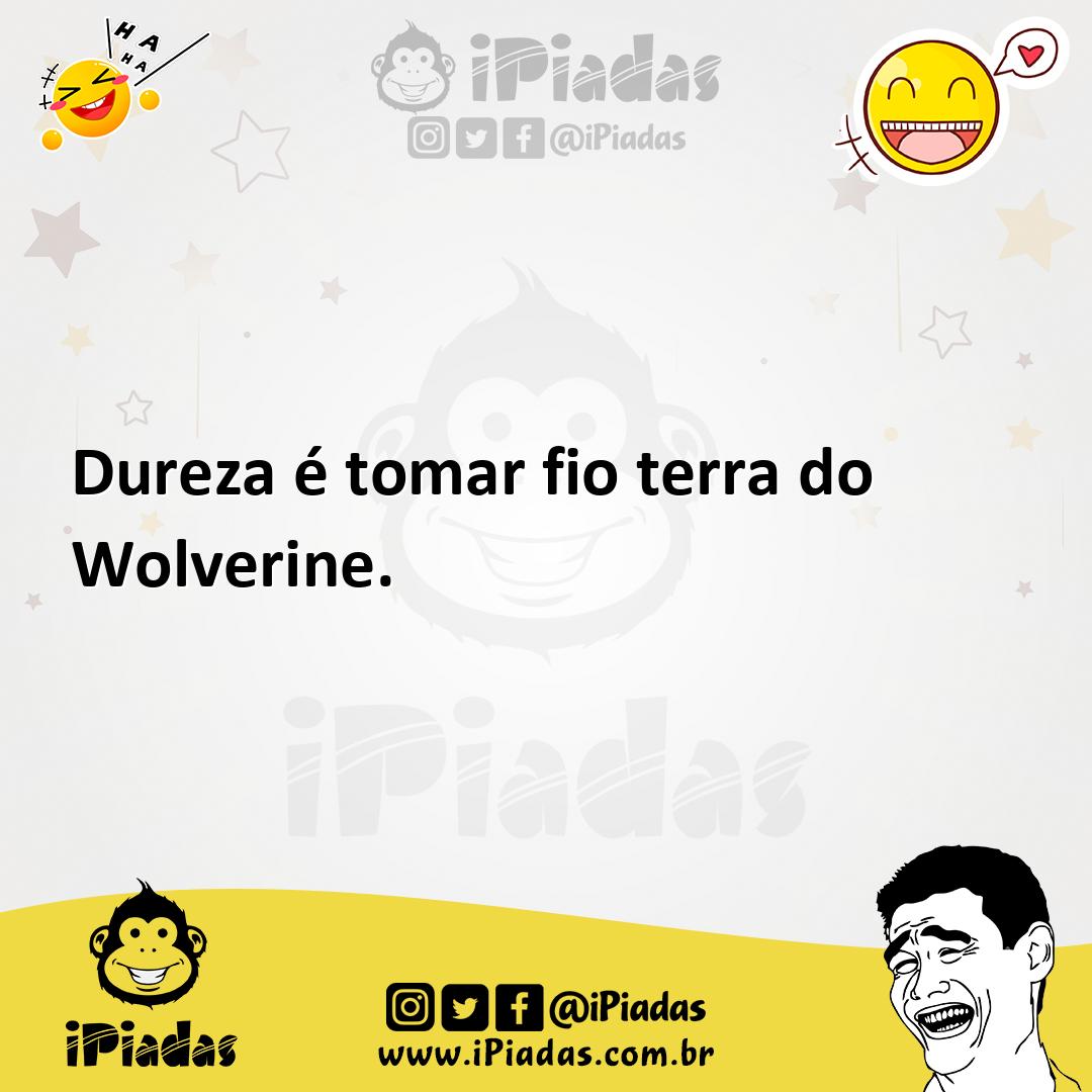 Ilustração de Dureza é tomar fio terra do Wolverine. no iPiadas