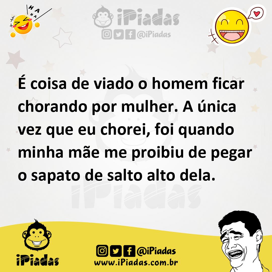 Ilustração de É coisa de viado o homem ficar chorando por mulher. A única vez que eu... no iPiadas