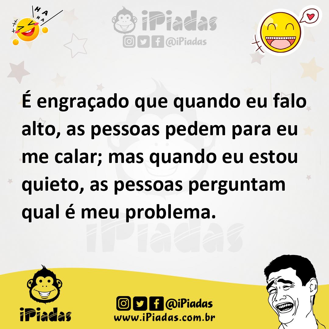 Ilustração de É engraçado que quando eu falo alto, as pessoas pedem para eu me calar... no iPiadas