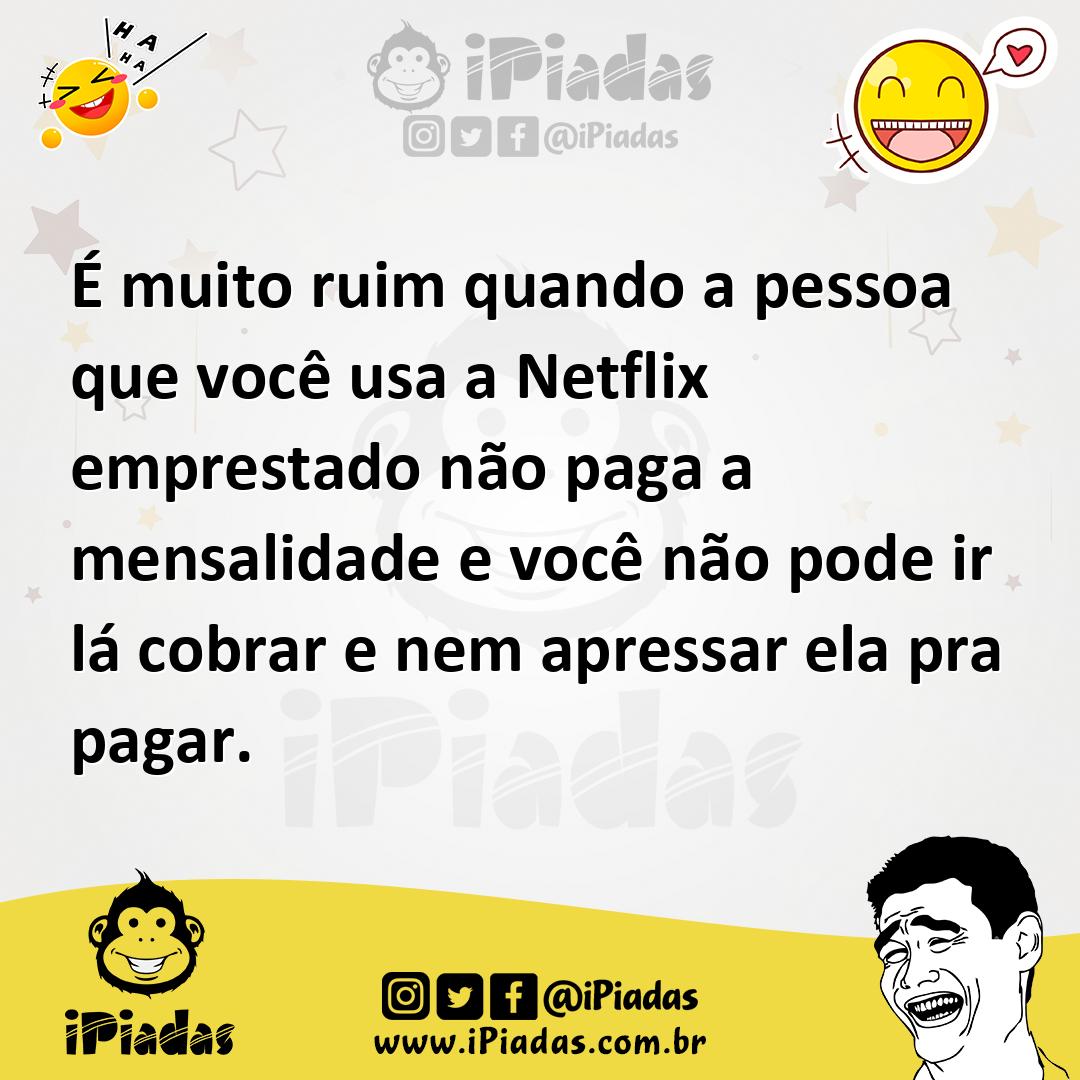 Ilustração de É muito ruim quando a pessoa que você usa a Netflix emprestado não pag... no iPiadas