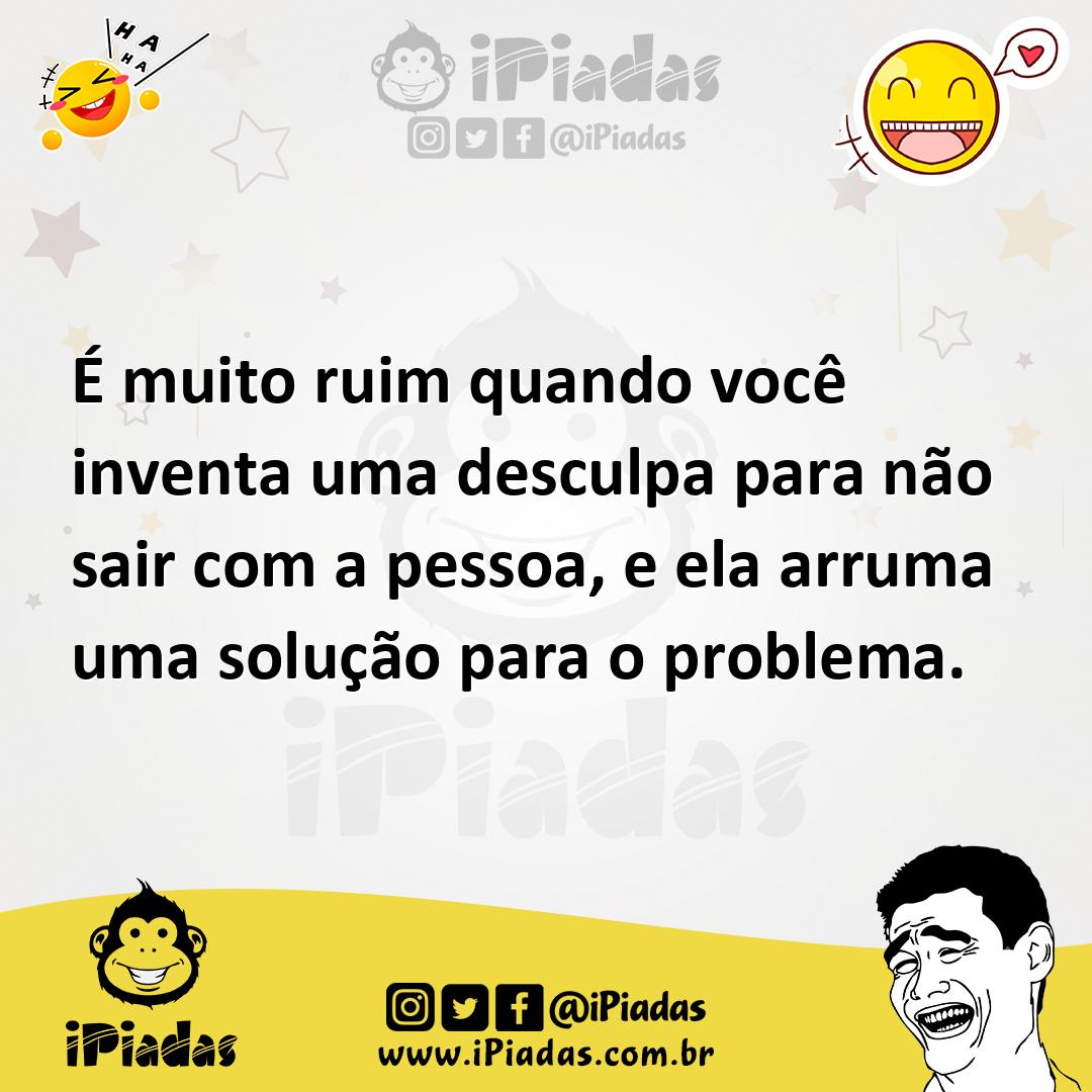 Ilustração de É muito ruim quando você inventa uma desculpa para não sair com a pess... no iPiadas