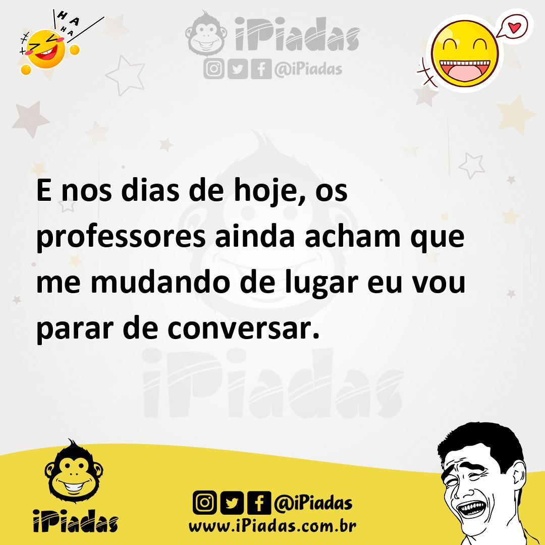 Ilustração de E nos dias de hoje, os professores ainda acham que me mudando de lugar... no iPiadas