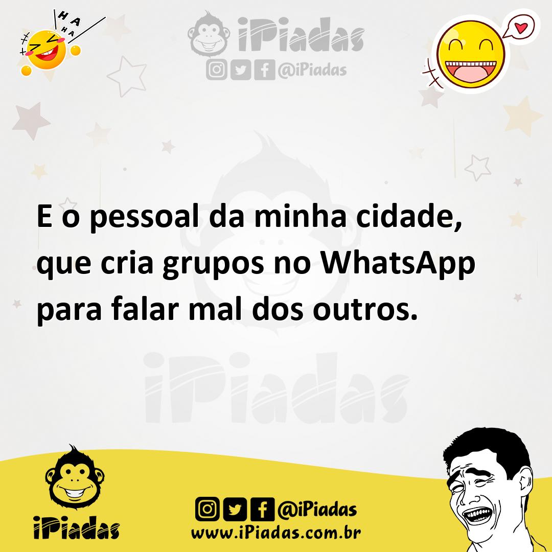Ilustração de E o pessoal da minha cidade, que cria grupos no WhatsApp para falar ma... no iPiadas