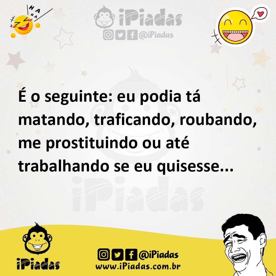 Ilustração de É o seguinte: eu podia tá matando, traficando, roubando, me prostituin... no iPiadas