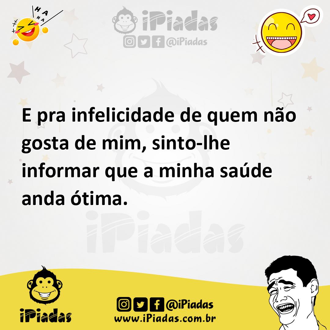 Ilustração de E pra infelicidade de quem não gosta de mim, sinto-lhe informar que a... no iPiadas