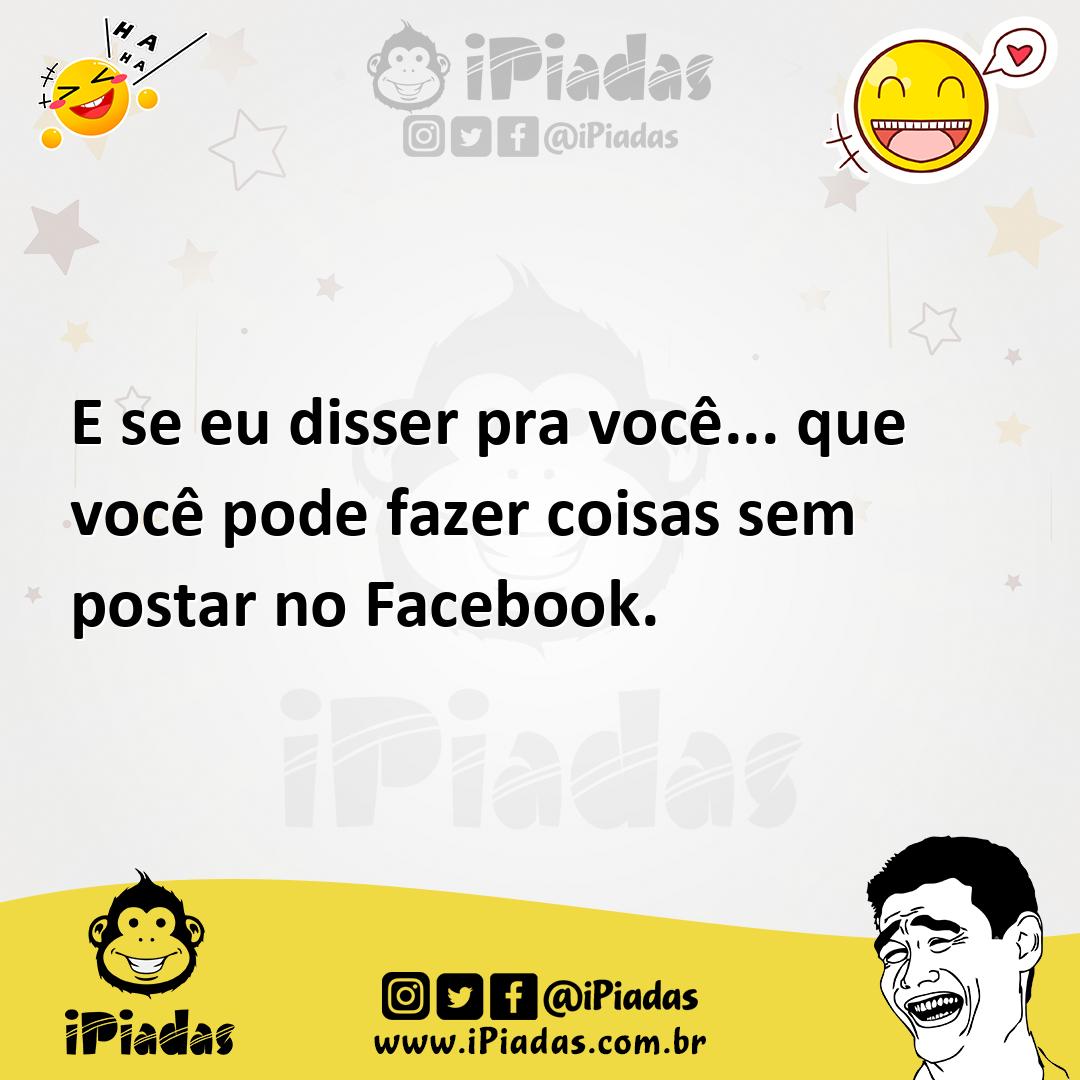 Ilustração de E se eu disser pra você... que você pode fazer coisas sem postar no Fa... no iPiadas