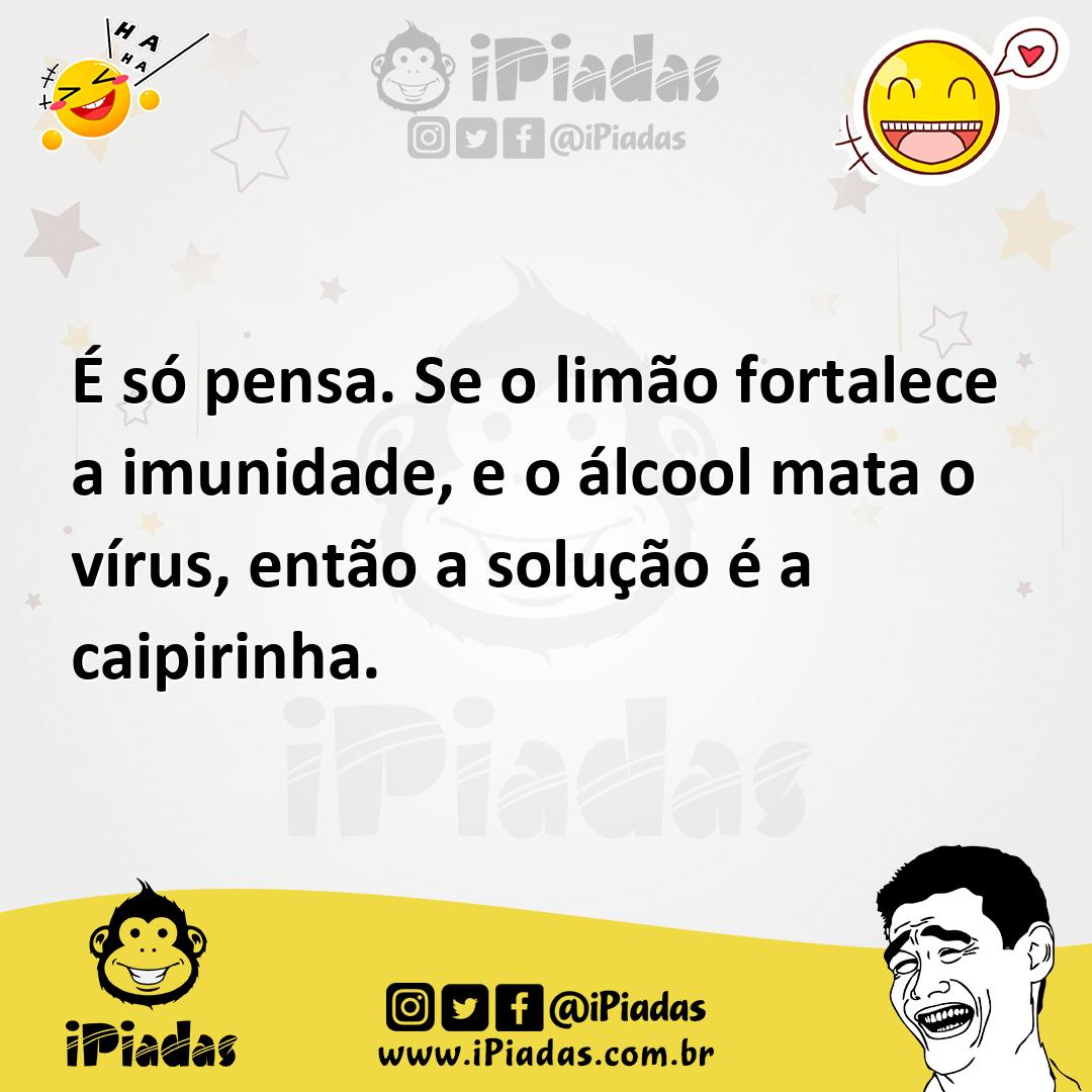 Ilustração de É só pensa. Se o limão fortalece a imunidade, e o álcool mata o vírus,... no iPiadas