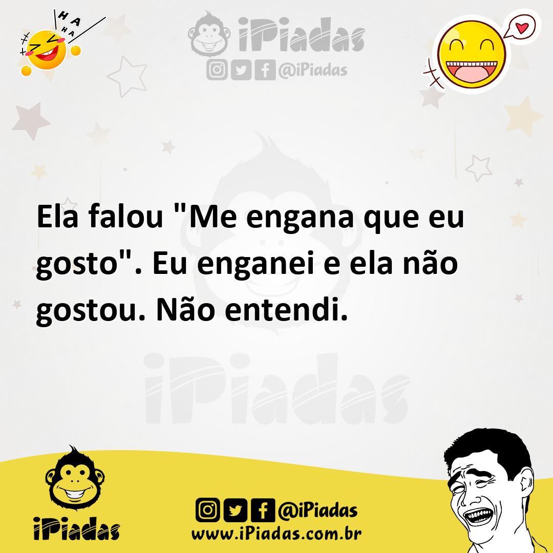 Ilustração de Ela falou "Me engana que eu gosto". Eu enganei e ela não gostou. Não e... no iPiadas