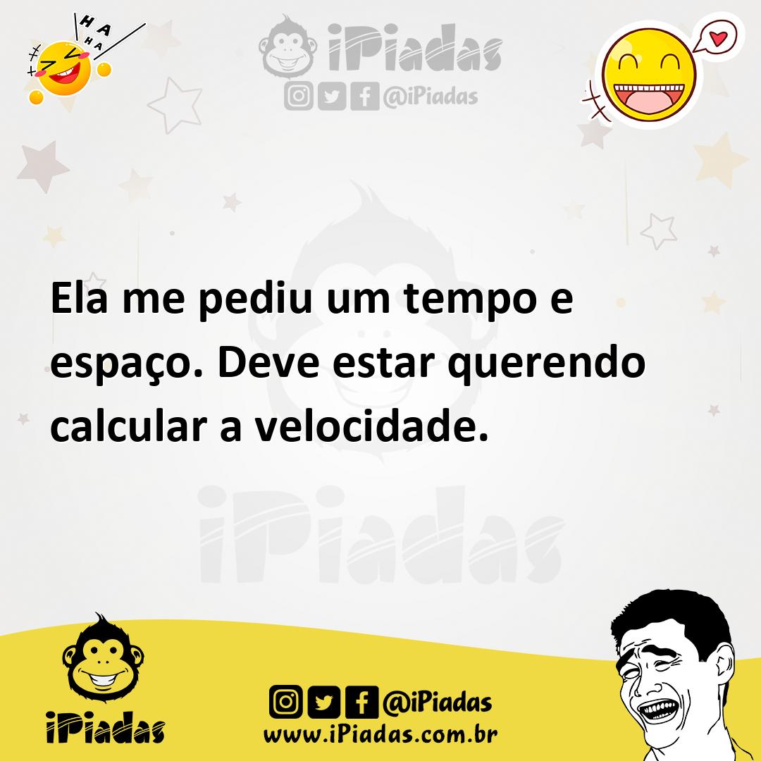 Ilustração de Ela me pediu um tempo e espaço. Deve estar querendo calcular a velocid... no iPiadas