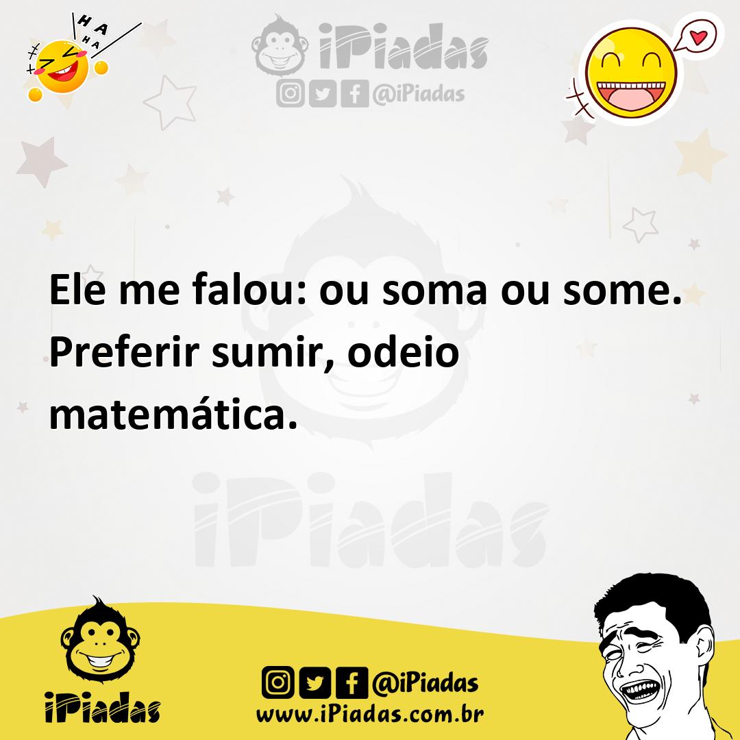 Ilustração de Ele me falou: ou soma ou some. Preferir sumir, odeio matemática. no iPiadas