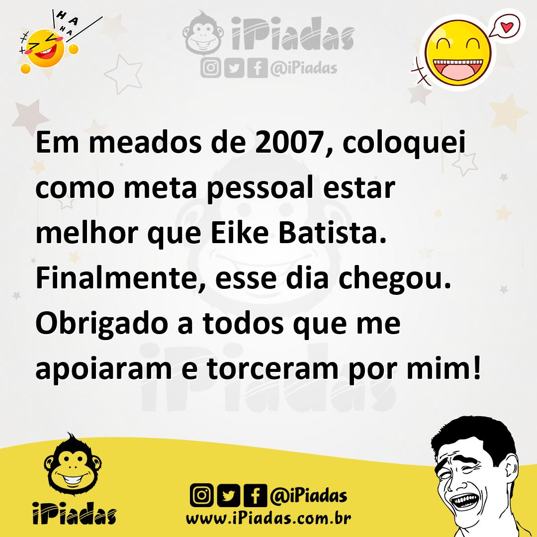 Ilustração de Em meados de 2007, coloquei como meta pessoal estar melhor que Eike Ba... no iPiadas