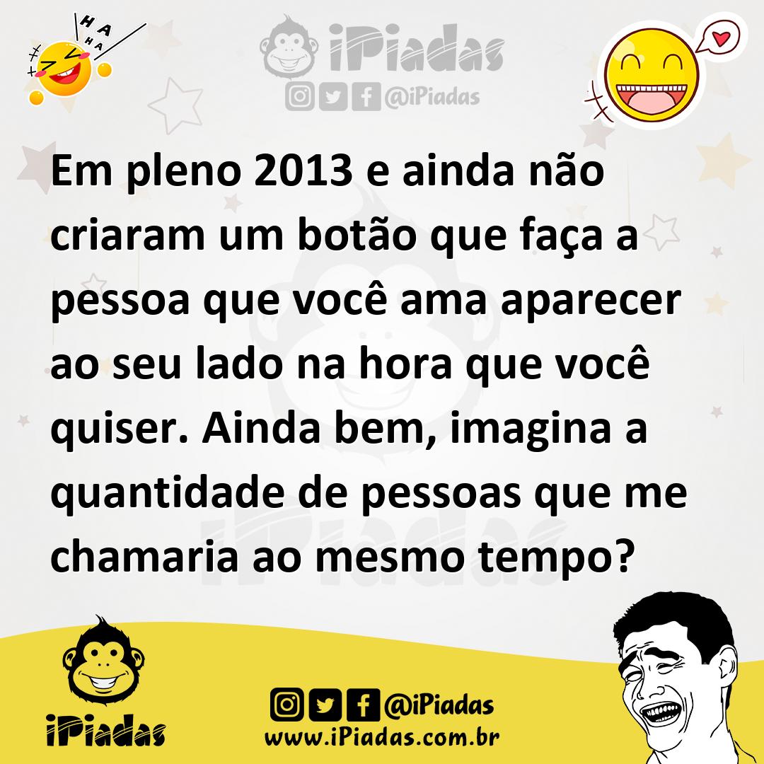 Ilustração de Em pleno 2013 e ainda não criaram um botão que faça a pessoa que você... no iPiadas