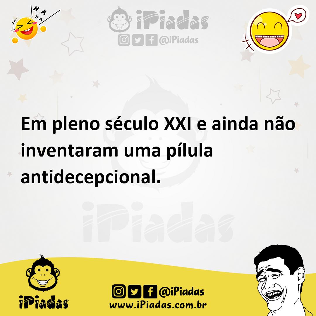Ilustração de Em pleno século XXI e ainda não inventaram uma pílula antidecepcional. no iPiadas