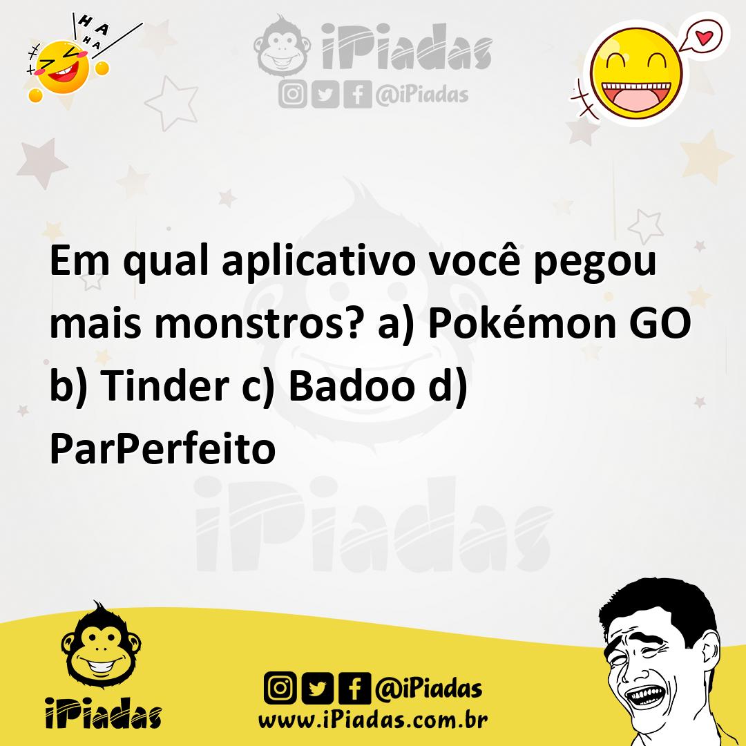 Ilustração de Em qual aplicativo você pegou mais monstros? a) Pokémon GO b) Tinder c... no iPiadas