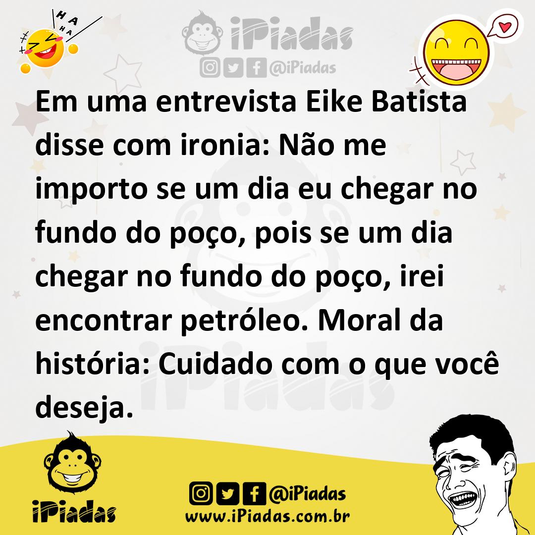 Ilustração de Em uma entrevista Eike Batista disse com ironia: Não me importo se um... no iPiadas