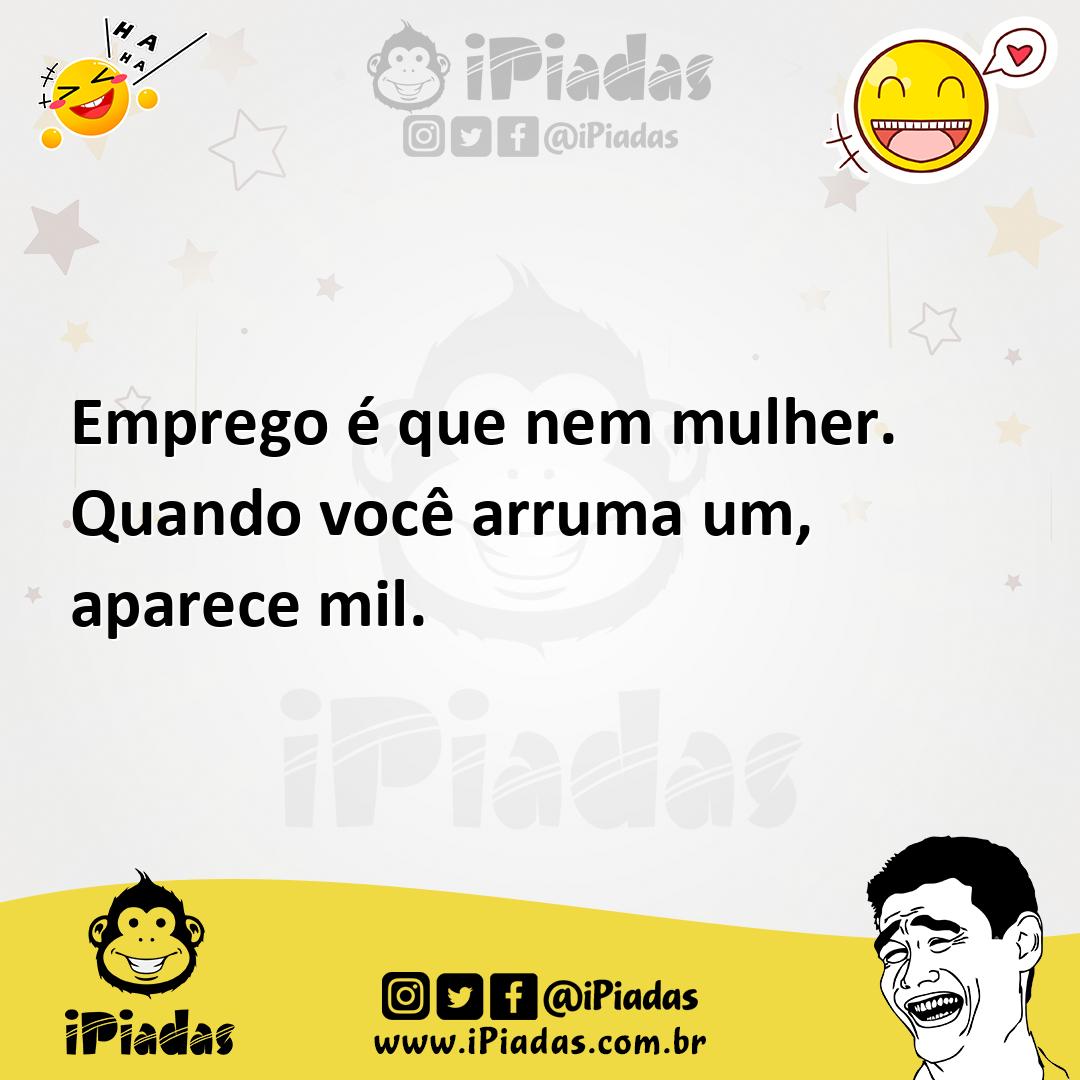 Ilustração de Emprego é que nem mulher. Quando você arruma um, aparece mil. no iPiadas
