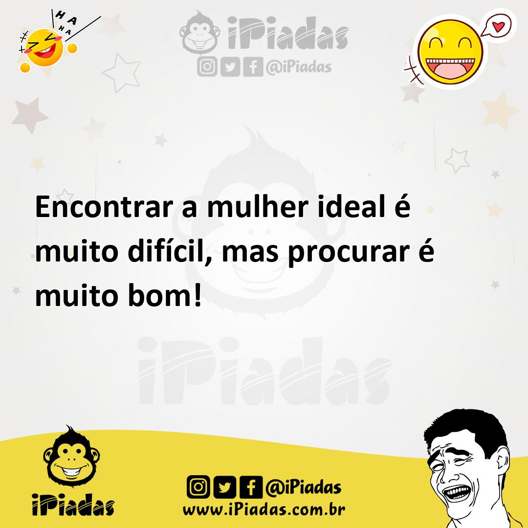 Ilustração de Encontrar a mulher ideal é muito difícil, mas procurar é muito bom! no iPiadas