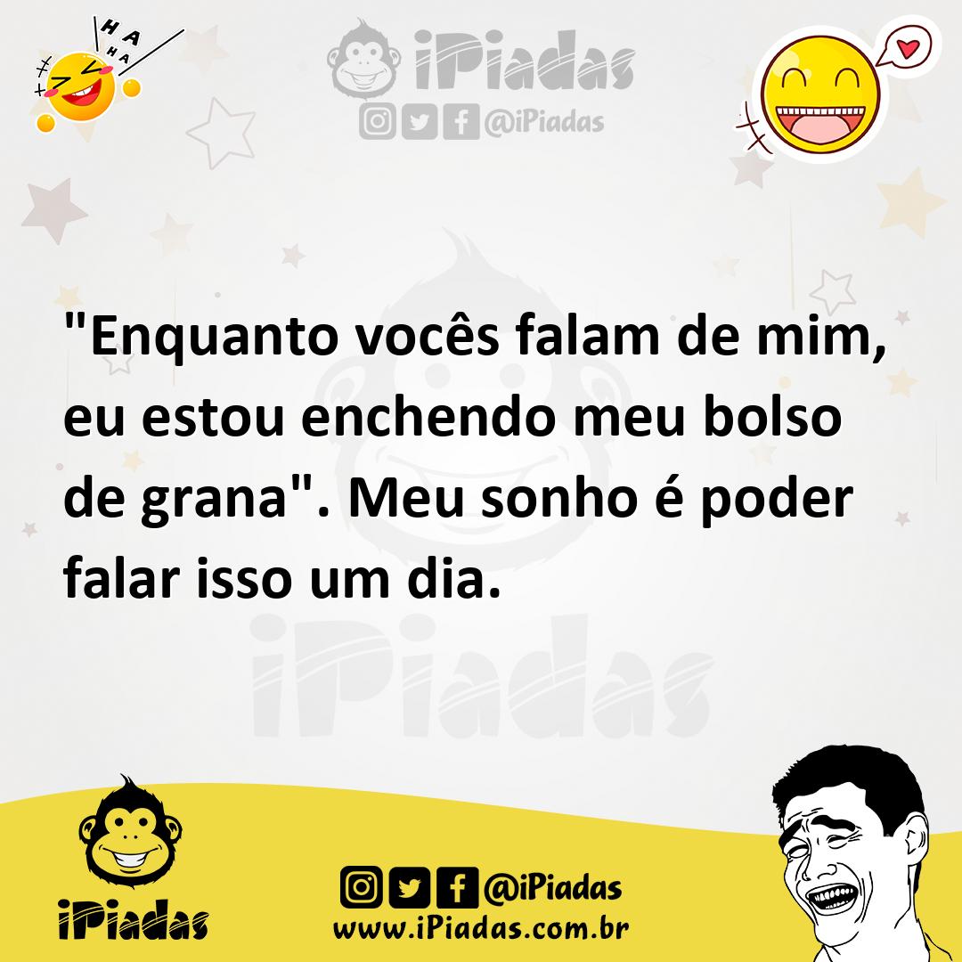 Ilustração de "Enquanto vocês falam de mim, eu estou enchendo meu bolso de grana". M... no iPiadas