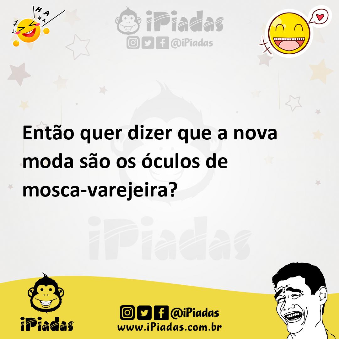 Ilustração de Então quer dizer que a nova moda são os óculos de mosca-varejeira? no iPiadas