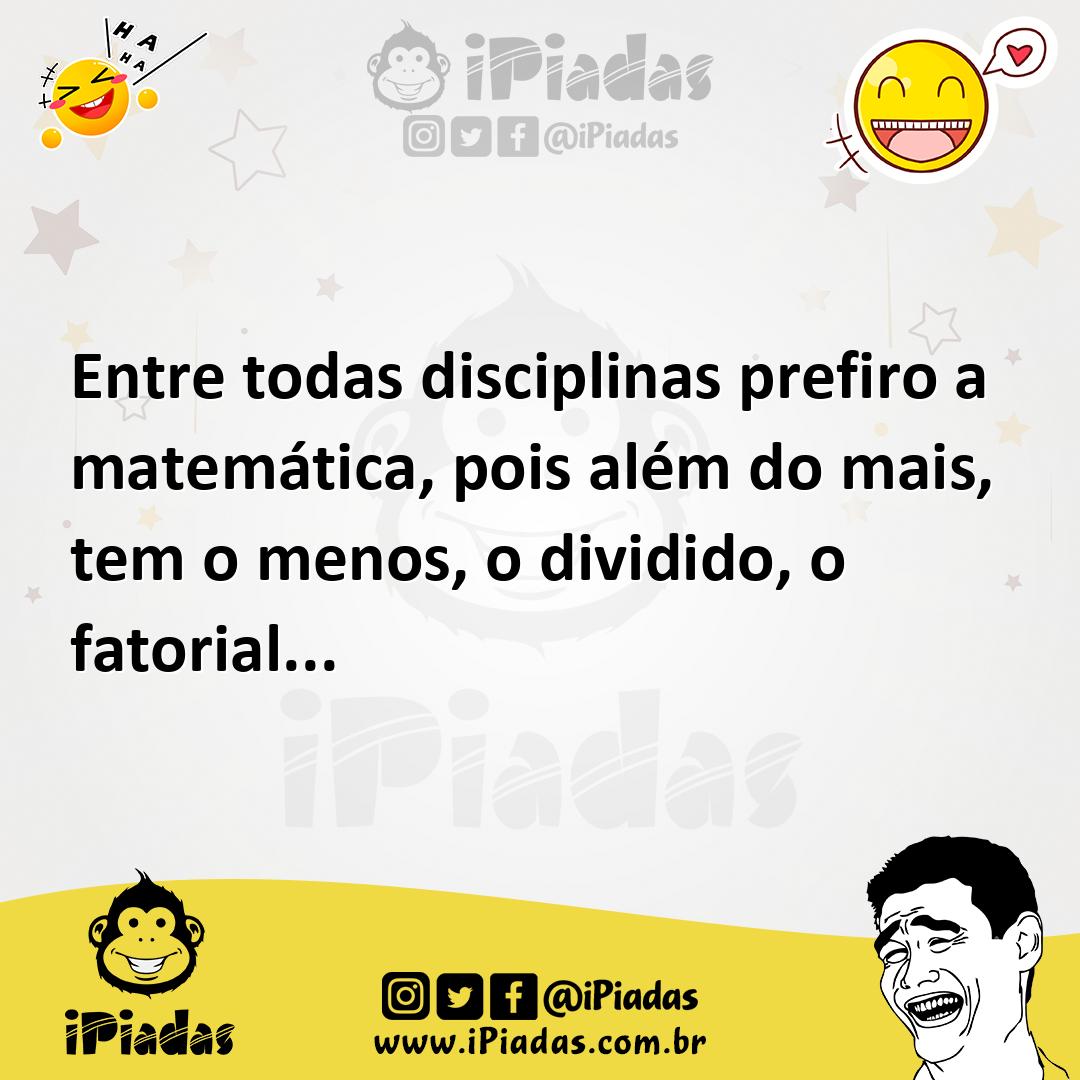 Ilustração de Entre todas disciplinas prefiro a matemática, pois além do mais, tem o... no iPiadas