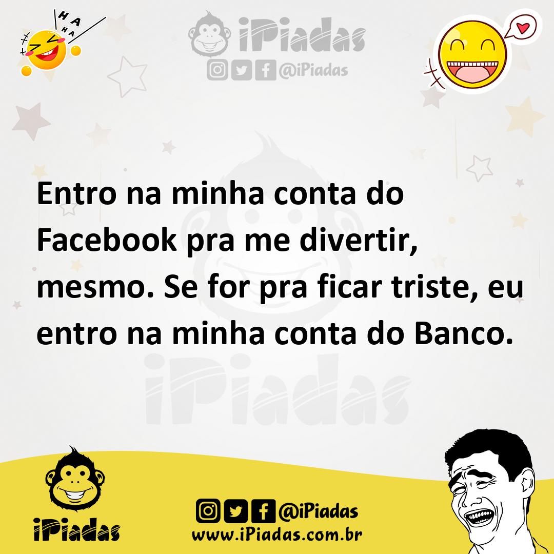 Ilustração de Entro na minha conta do Facebook pra me divertir, mesmo. Se for pra fi... no iPiadas