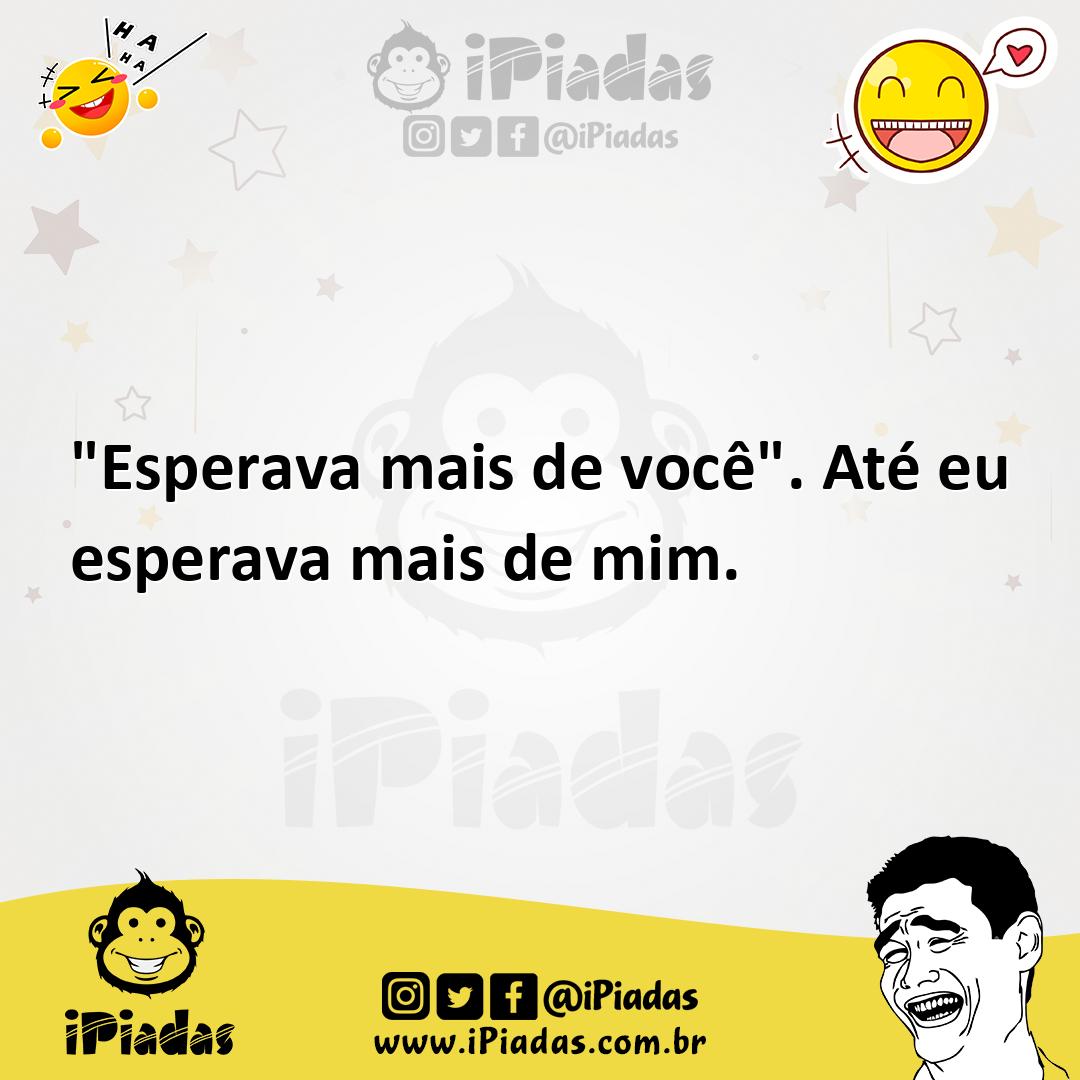 Ilustração de "Esperava mais de você". Até eu esperava mais de mim. no iPiadas