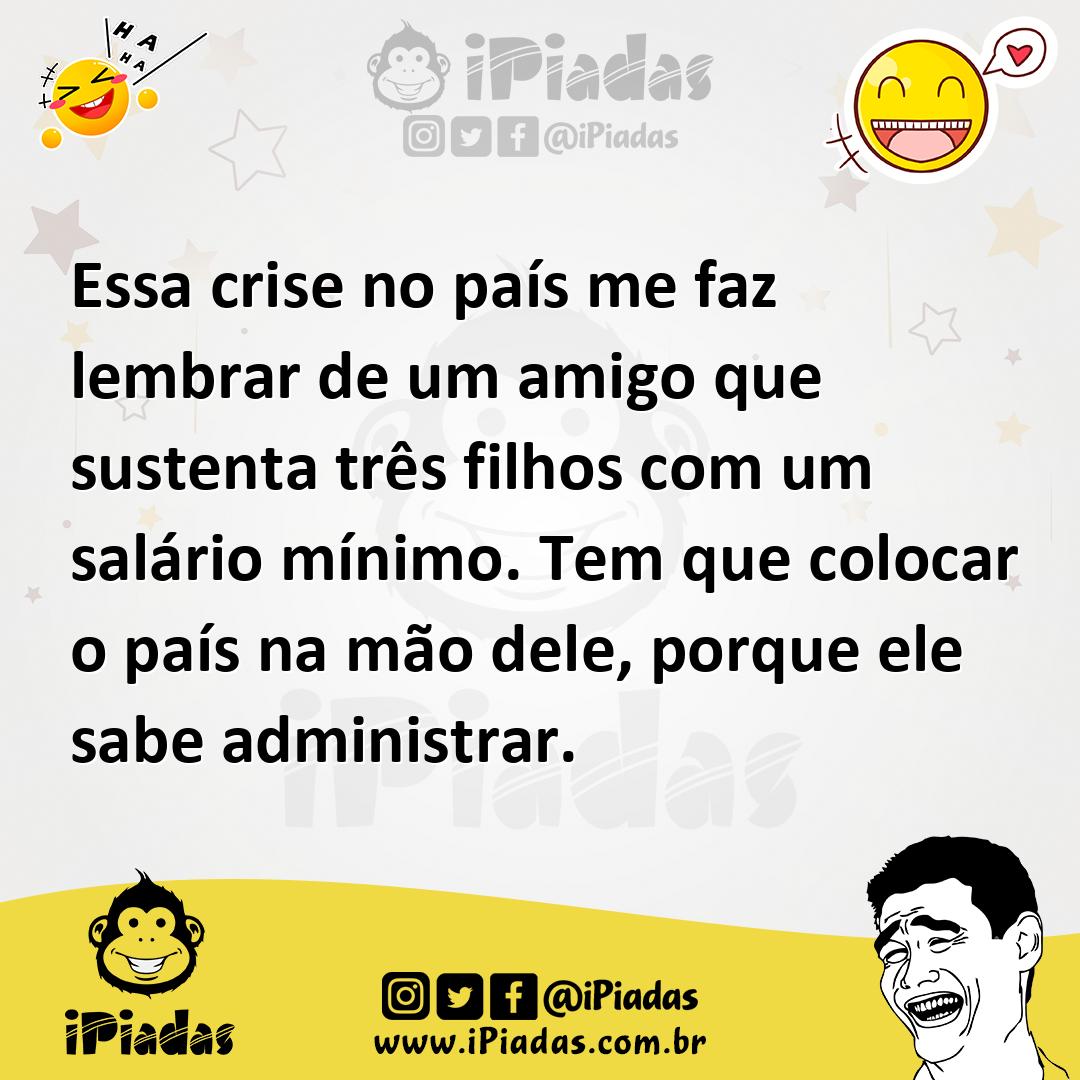 Ilustração de Essa crise no país me faz lembrar de um amigo que sustenta três filhos... no iPiadas