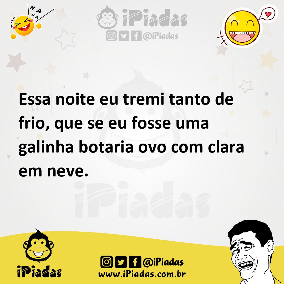 Ilustração de Essa noite eu tremi tanto de frio, que se eu fosse uma galinha botaria... no iPiadas