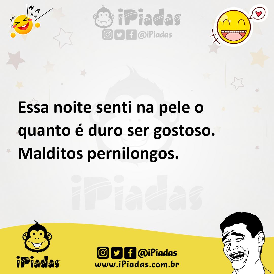 Ilustração de Essa noite senti na pele o quanto é duro ser gostoso. Malditos pernilo... no iPiadas