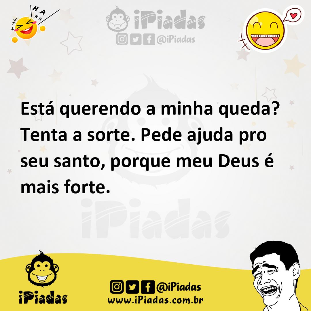 Ilustração de Está querendo a minha queda? Tenta a sorte. Pede ajuda pro seu santo,... no iPiadas