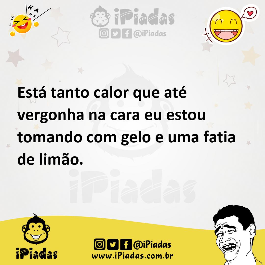 Ilustração de Está tanto calor que até vergonha na cara eu estou tomando com gelo e... no iPiadas