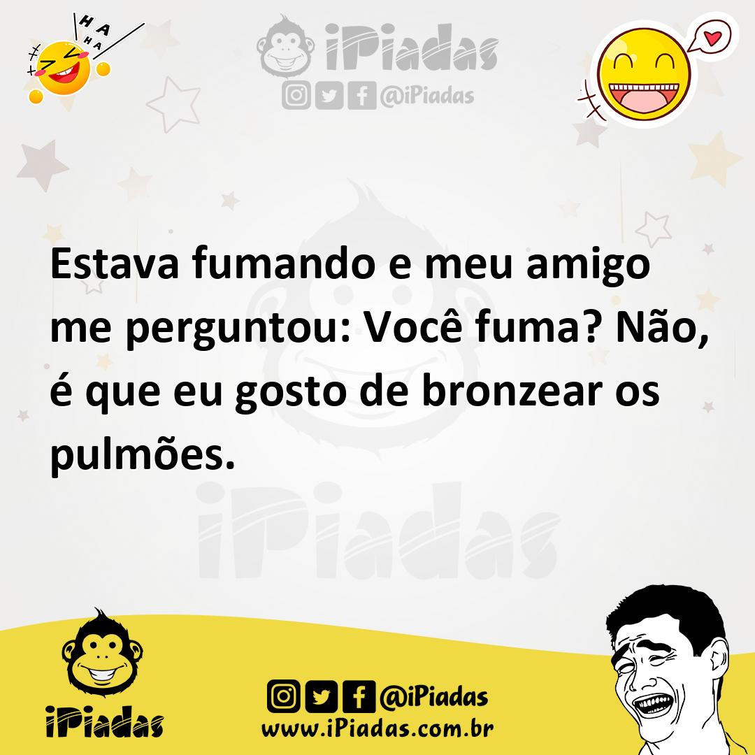 Ilustração de Estava fumando e meu amigo me perguntou: Você fuma? Não, é que eu gost... no iPiadas