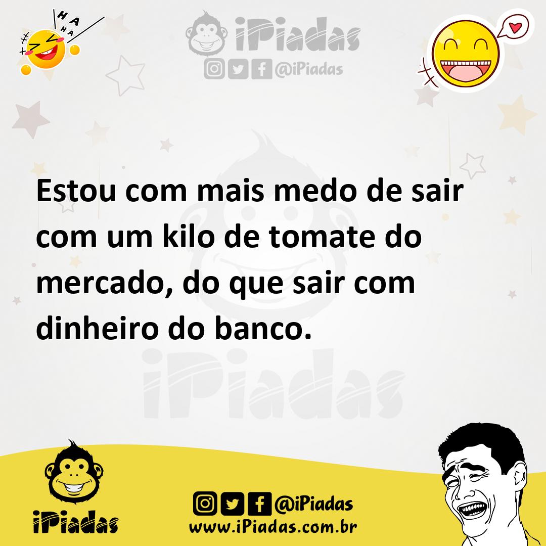 Ilustração de Estou com mais medo de sair com um kilo de tomate do mercado, do que s... no iPiadas