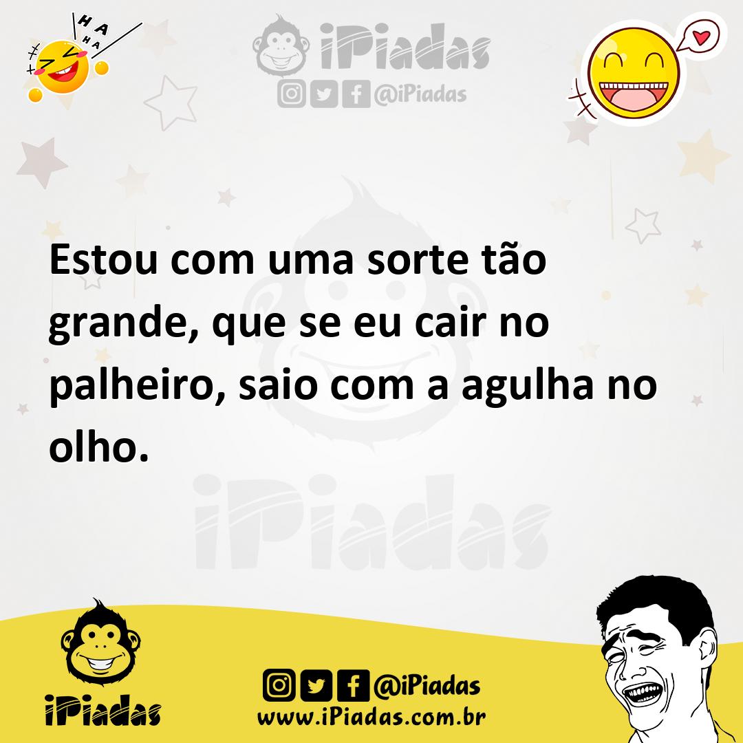 Ilustração de Estou com uma sorte tão grande, que se eu cair no palheiro, saio com a... no iPiadas