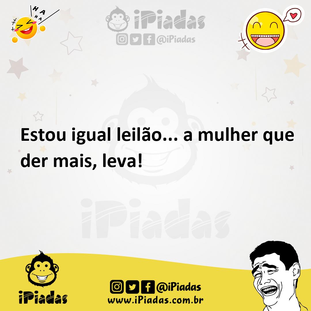 Ilustração de Estou igual leilão... a mulher que der mais, leva! no iPiadas