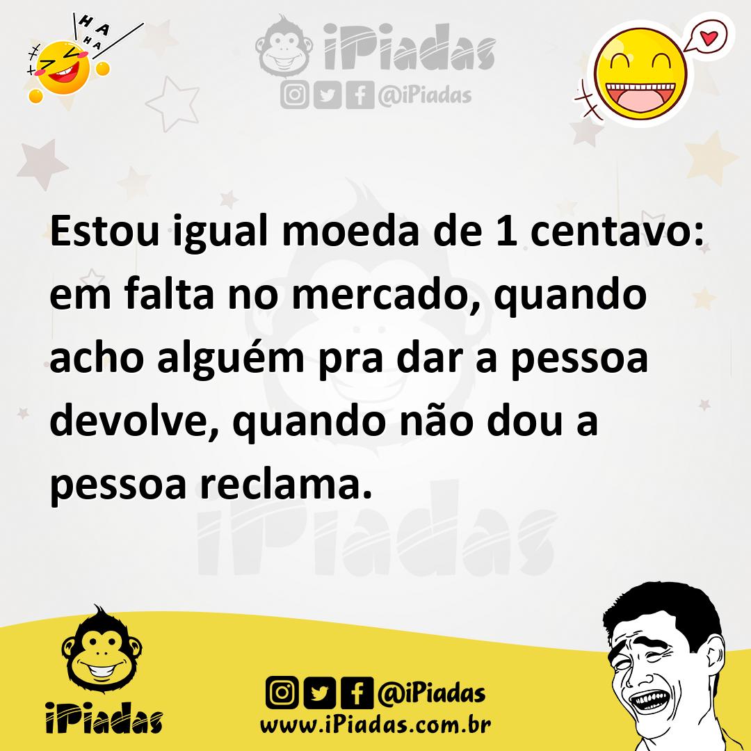 Ilustração de Estou igual moeda de 1 centavo: em falta no mercado, quando acho algué... no iPiadas