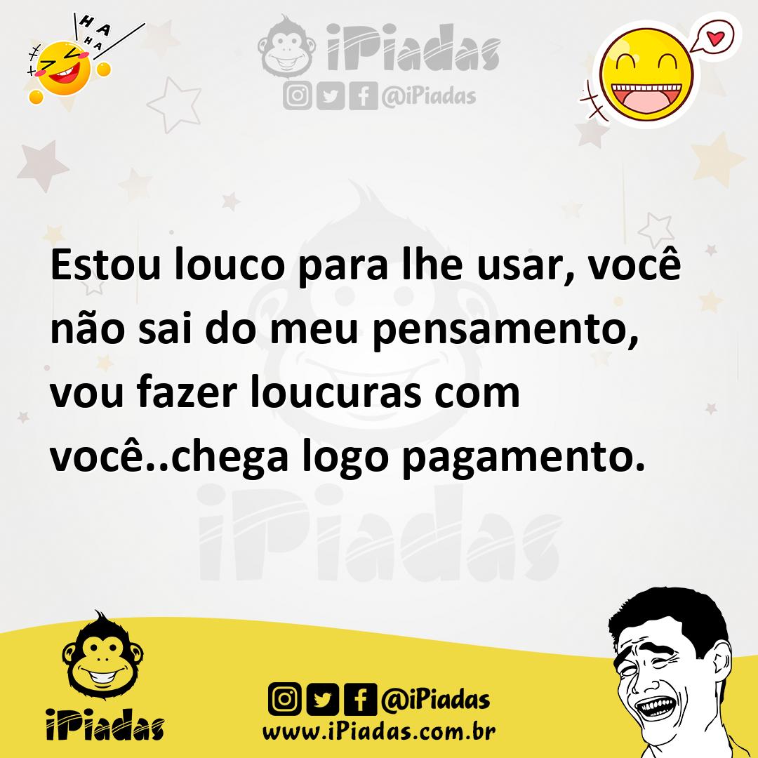 Ilustração de Estou louco para lhe usar, você não sai do meu pensamento, vou fazer l... no iPiadas