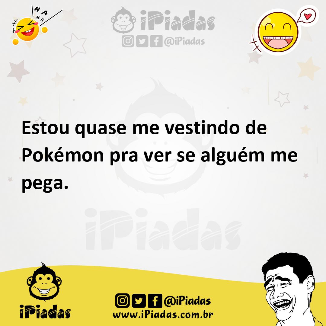 Ilustração de Estou quase me vestindo de Pokémon pra ver se alguém me pega. no iPiadas