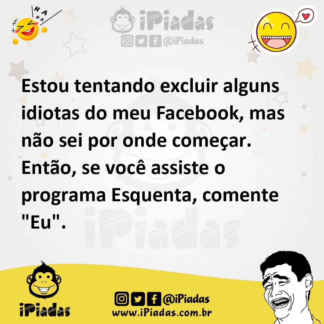 Ilustração de Estou tentando excluir alguns idiotas do meu Facebook, mas não sei por... no iPiadas