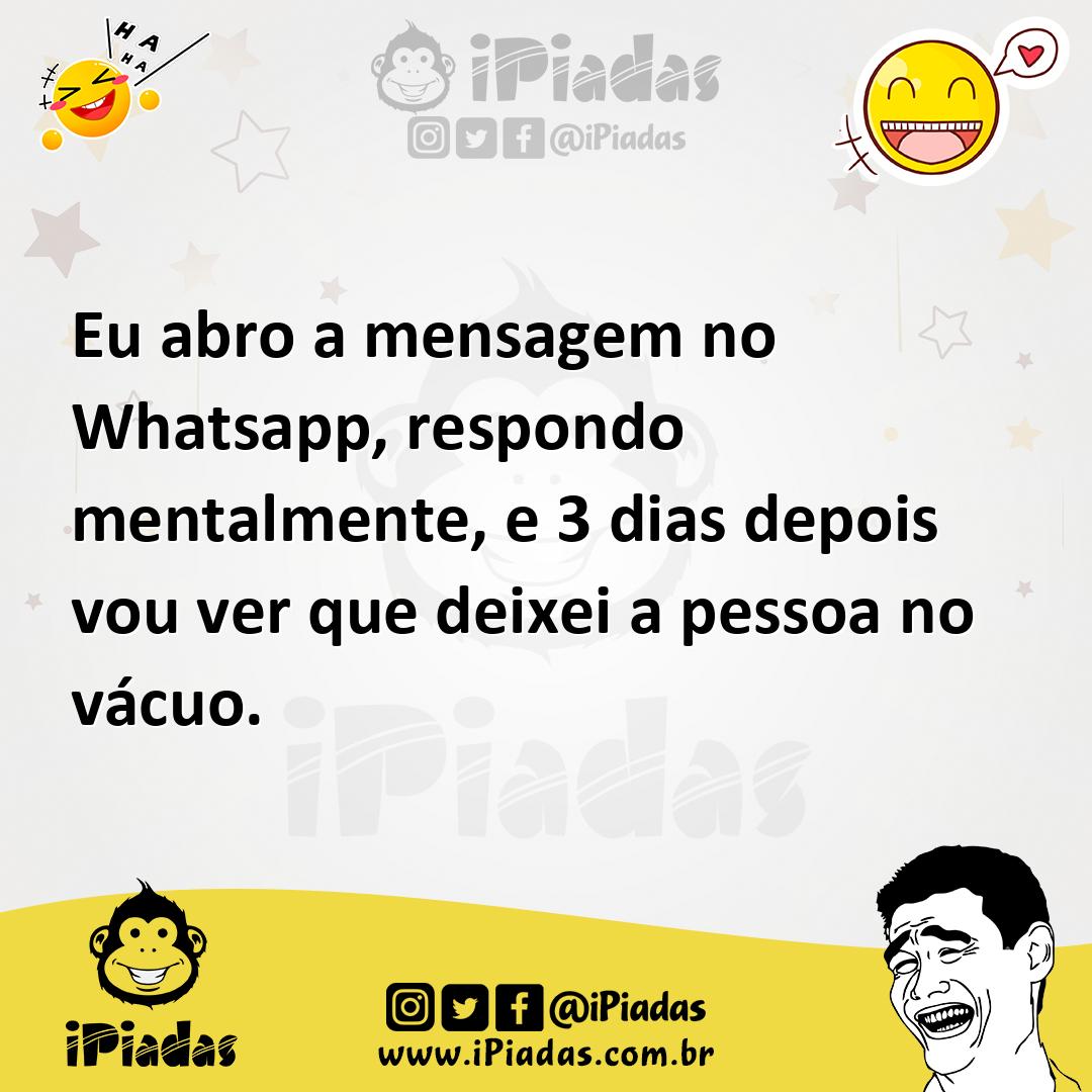 Ilustração de Eu abro a mensagem no Whatsapp, respondo mentalmente, e 3 dias depois... no iPiadas
